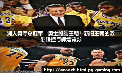 湖人勇夺总冠军，勇士终结王朝！新旧王朝的激烈碰撞与辉煌背影