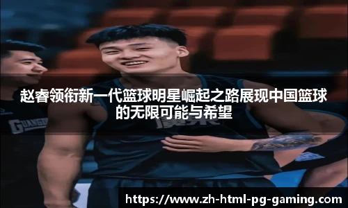 赵睿领衔新一代篮球明星崛起之路展现中国篮球的无限可能与希望