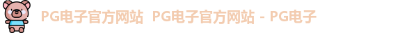 PG电子官方网站  PG电子官方网站 - PG电子